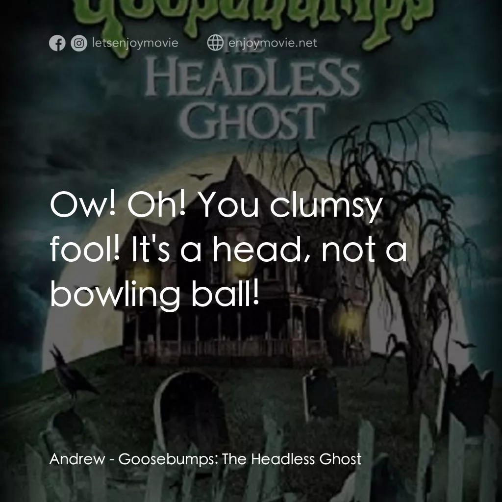 《Goosebumps: The Headless Ghost》經典台詞：Andrew: Ow! Oh! You clumsy fool! It's a head,  ...