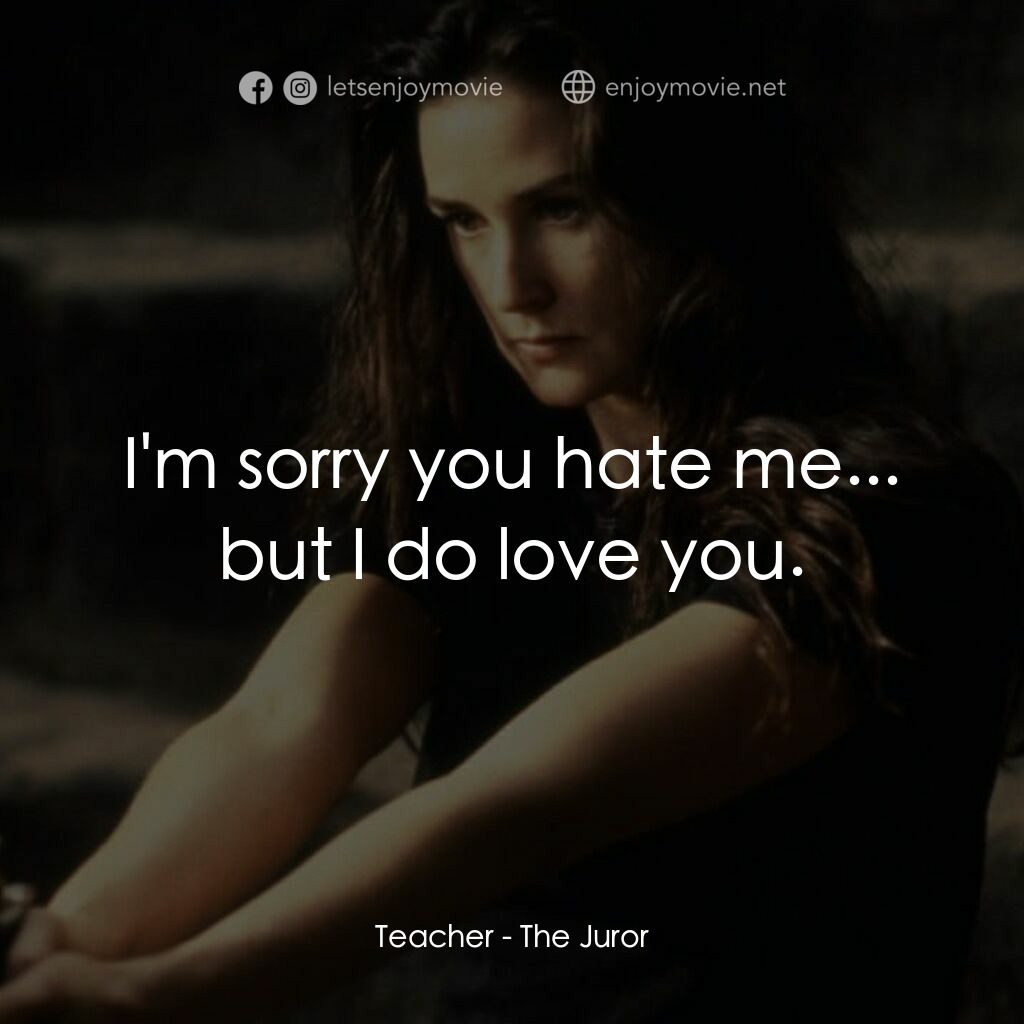 危險機密電影對白：Teacher:  I'm sorry you hate me... but I do love you.