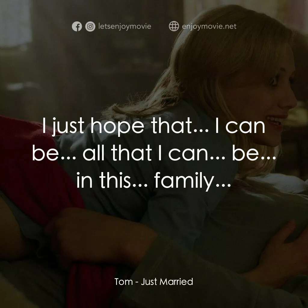 玩串婚後事電影對白：Tom:  I just hope that... I can be... all that I can... be... in this... family..