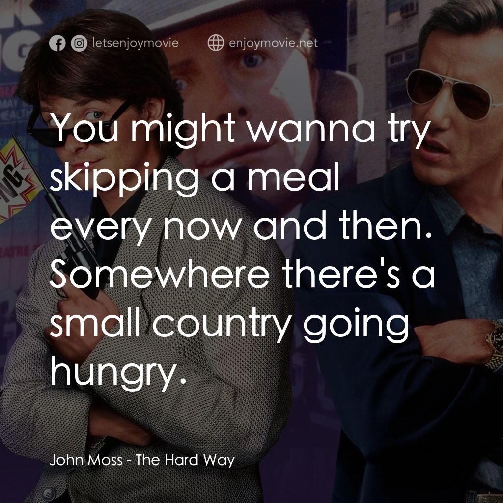 小生當差電影對白：John Moss: You might wanna try skipping a meal every now and then. Somewhere ther