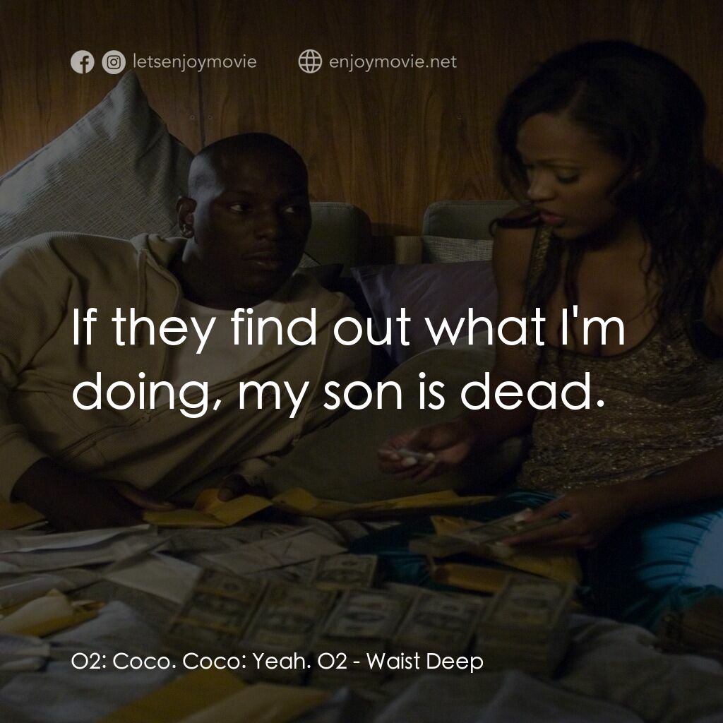 浴血狂奔電影對白：O2:  Coco. Coco:  Yeah. O2:  If they find out what I'm doing, my son is dead.