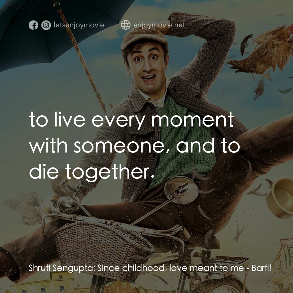 戀戀大吉嶺電影對白：Shruti Sengupta:  Since childhood, love meant to me:  to live every moment with s