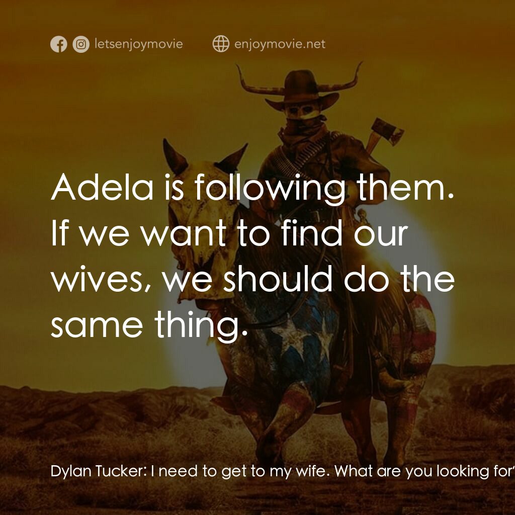 無限殺戮日電影對白：Dylan Tucker:  I need to get to my wife. What are you looking for? T.T.:  We Mexi