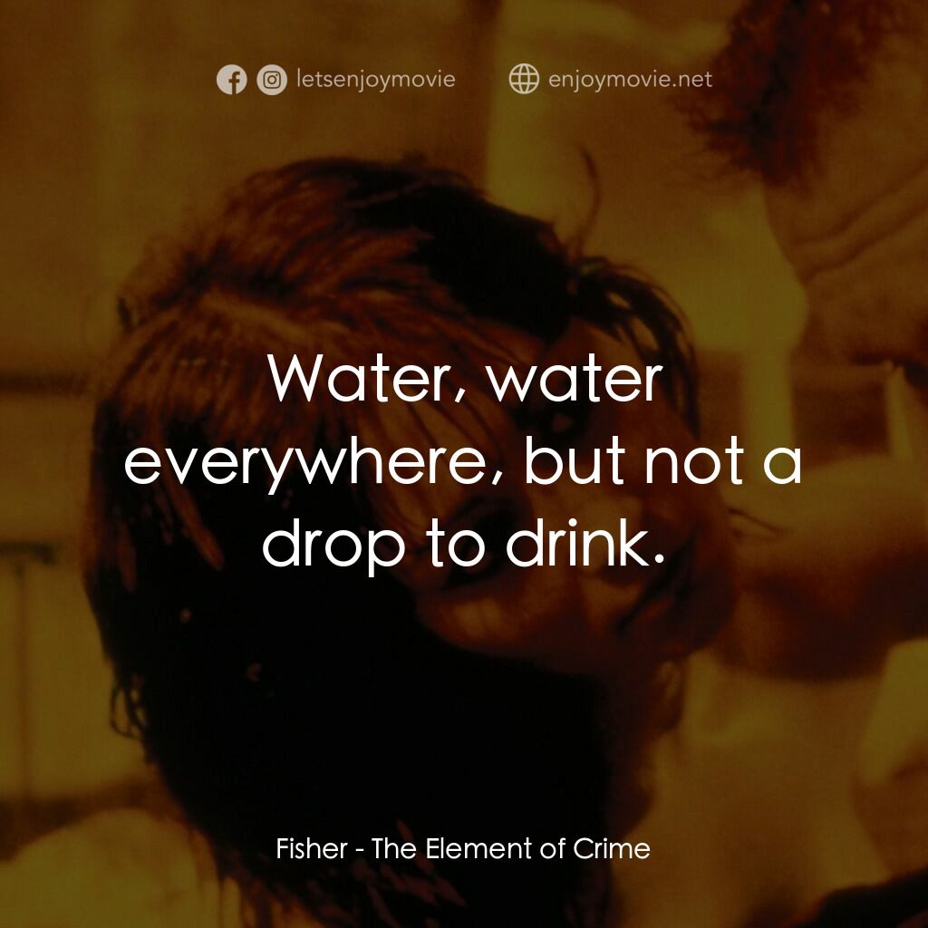 犯罪元素電影對白：Fisher:  Water, water everywhere, but not a drop to drink.