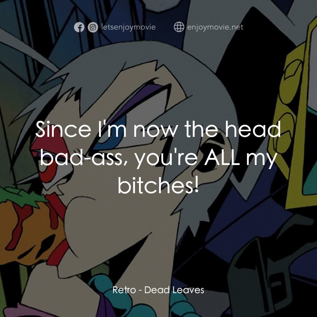 落葉經典對白：Retro: Since I'm now the head bad-ass, you're ALL my bitches!