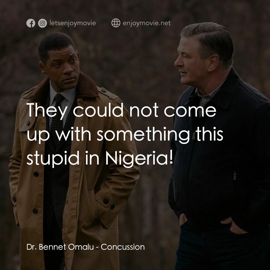 震盪效應電影對白：Dr. Bennet Omalu:  They could not come up with something this stupid in Nigeria!