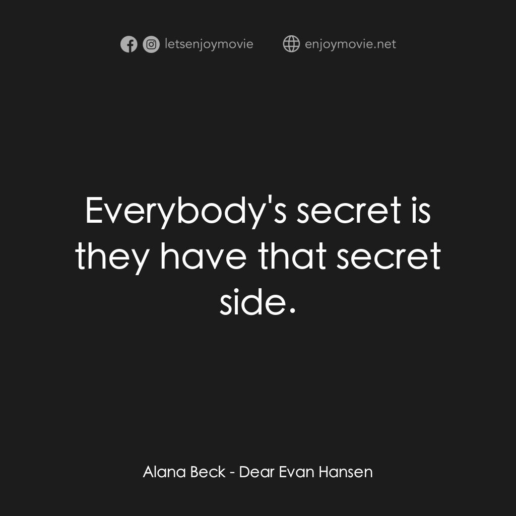親愛的艾文·漢森電影對白：Alana Beck:  Everybody's secret is they have that secret side.