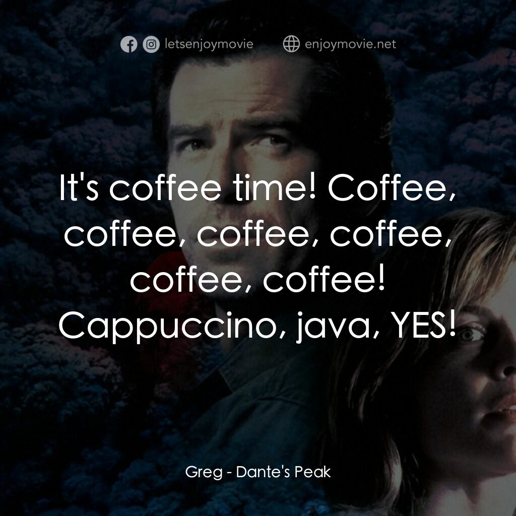天崩地裂電影對白：Greg:  It's coffee time! Coffee, coffee, coffee, coffee, coffee, coffee! Cappucci