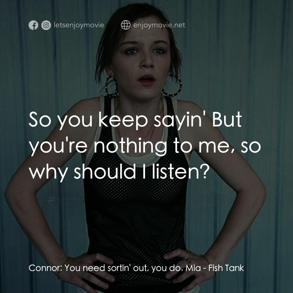 90後．少女．性起義電影對白：Connor:  You need sortin' out, you do. Mia:  So you keep sayin' But you're nothin