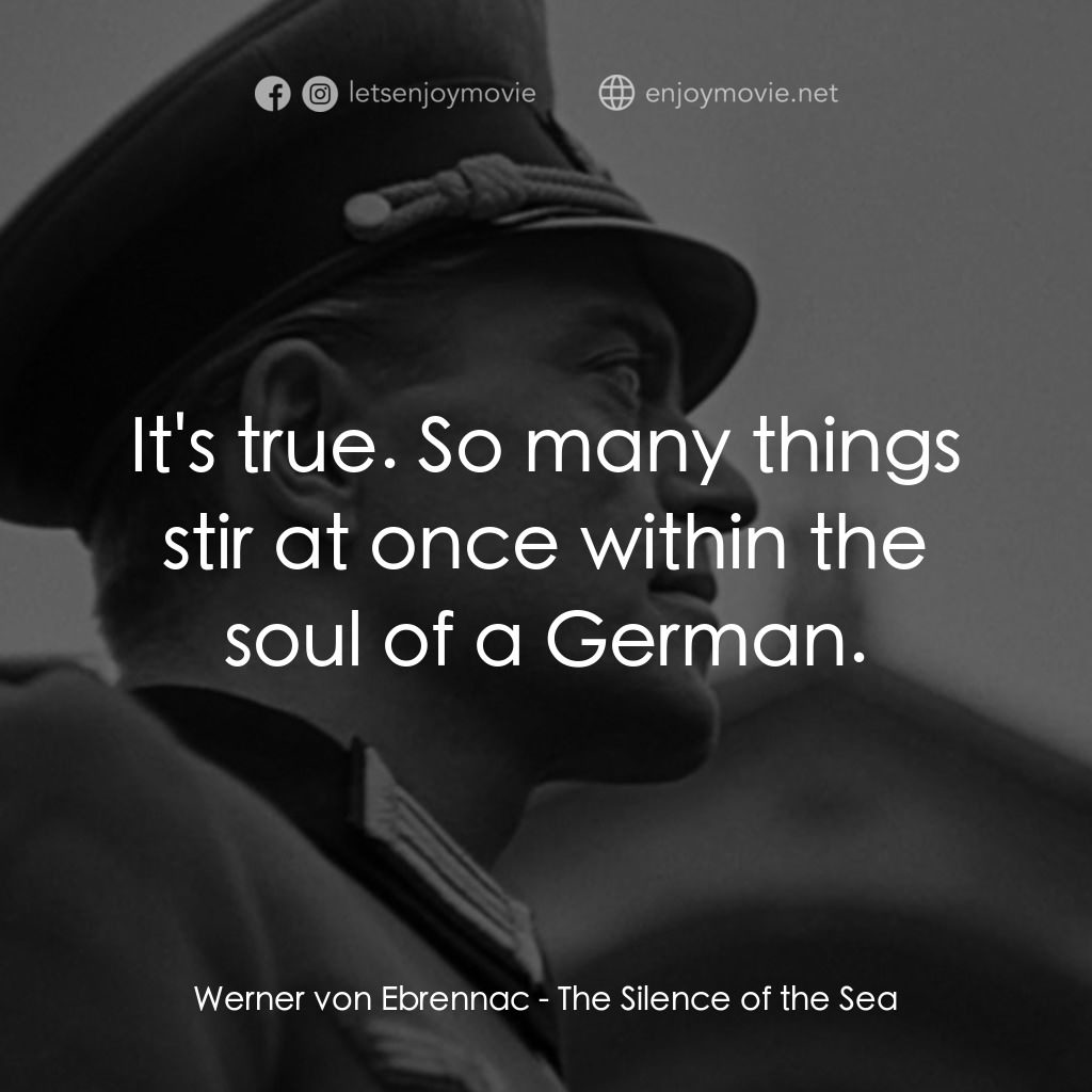 海之沉默電影對白：Werner von Ebrennac: It's true. So many things stir at once within the soul of a 