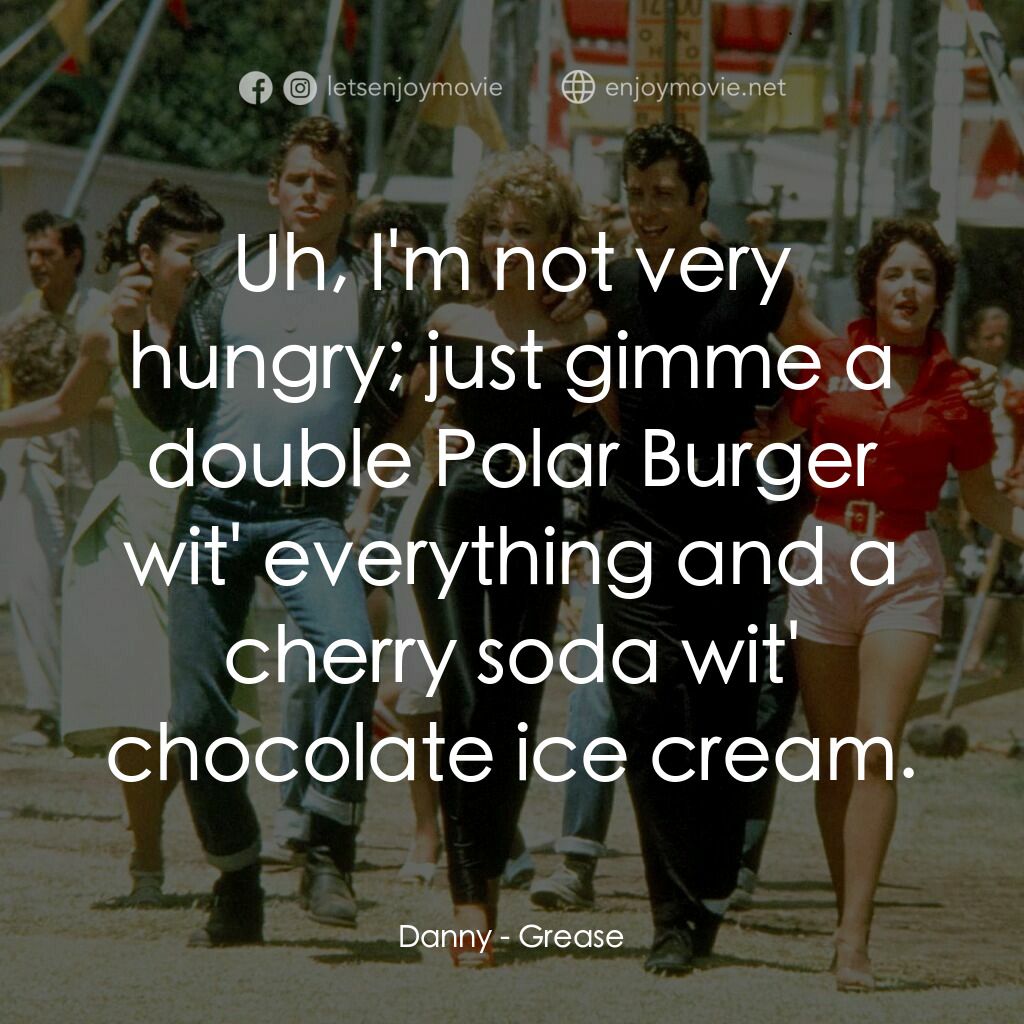 火爆浪子電影對白：Danny:  Uh, I'm not very hungry; just gimme a double Polar Burger wit' everything