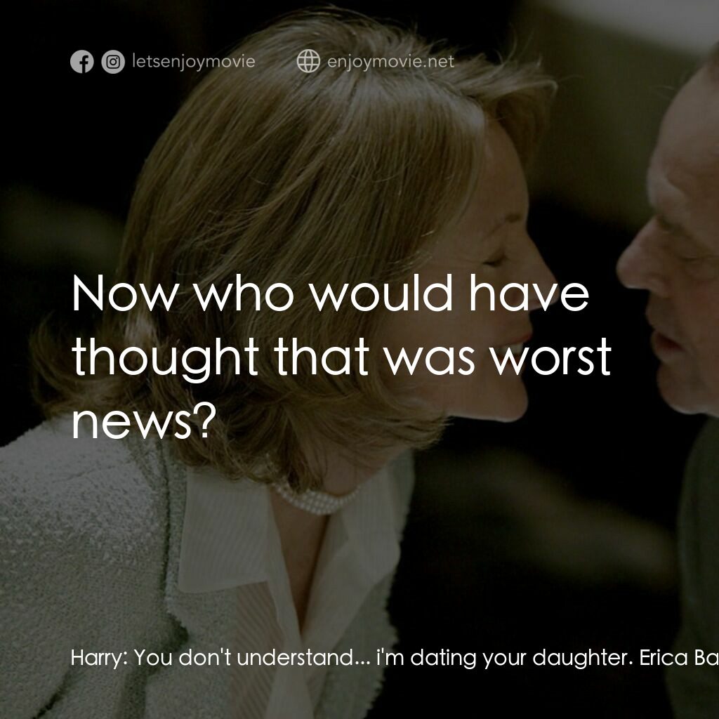 愛你在心眼難開電影對白：Harry:  You don't understand... i'm dating your daughter. Erica Barry:  Oh my God