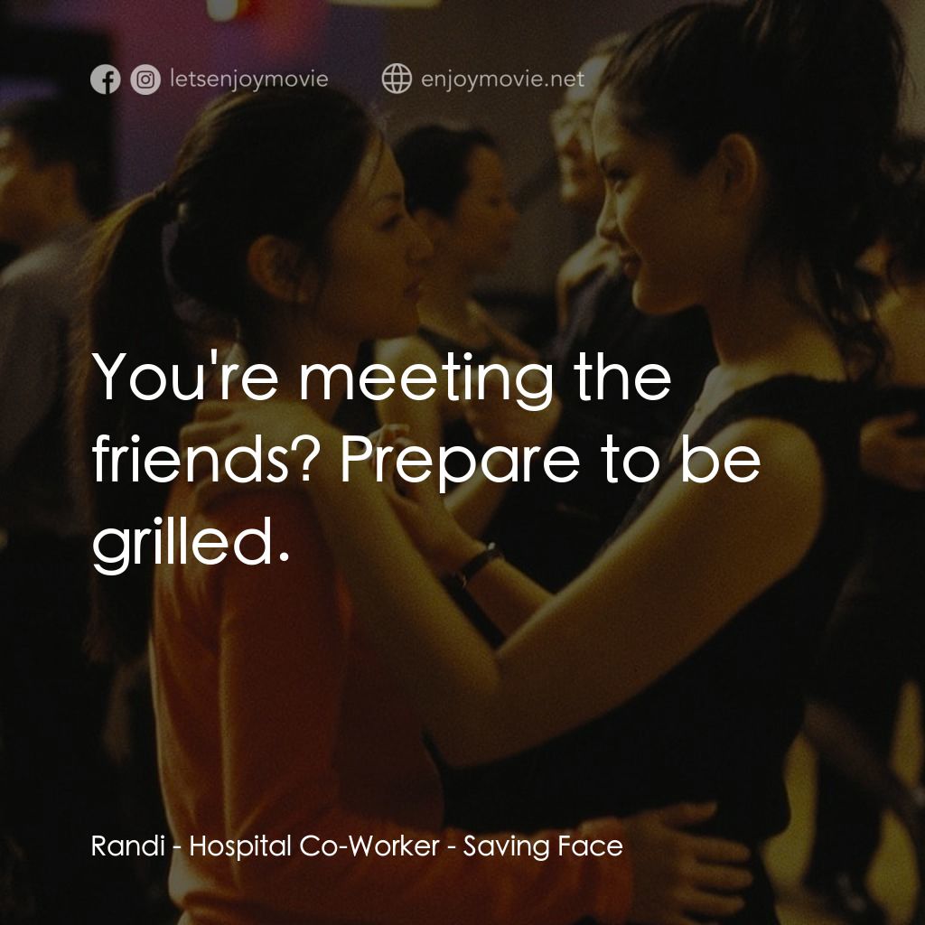 面子電影對白：Randi - Hospital Co-Worker: You're meeting the friends? Prepare to be grilled.