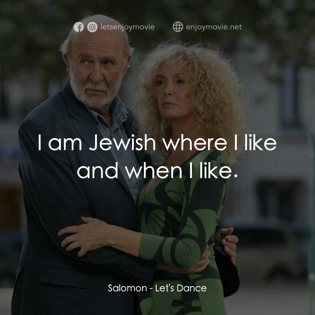Let's Dance電影對白：Salomon:  I am Jewish where I like and when I like.