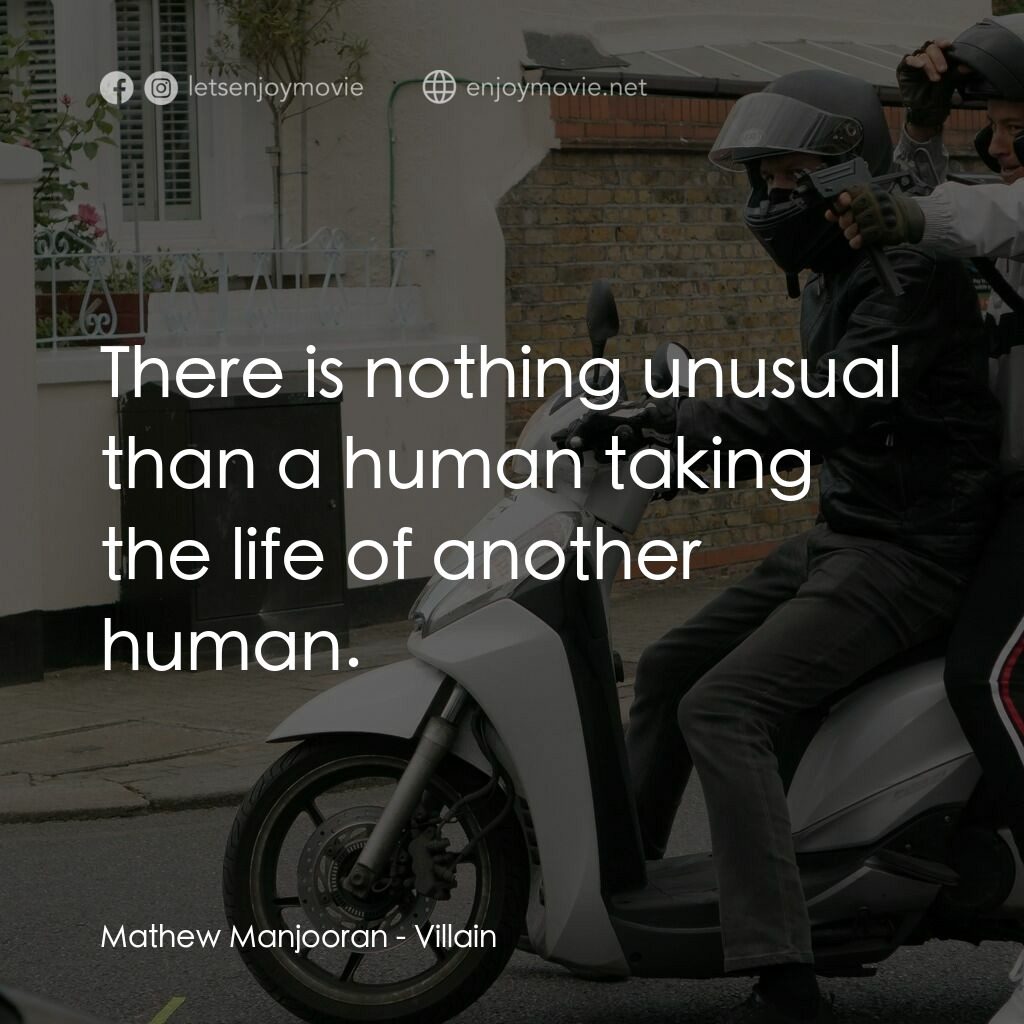 Villain電影對白：Mathew Manjooran:  There is nothing unusual than a human taking the life of anoth