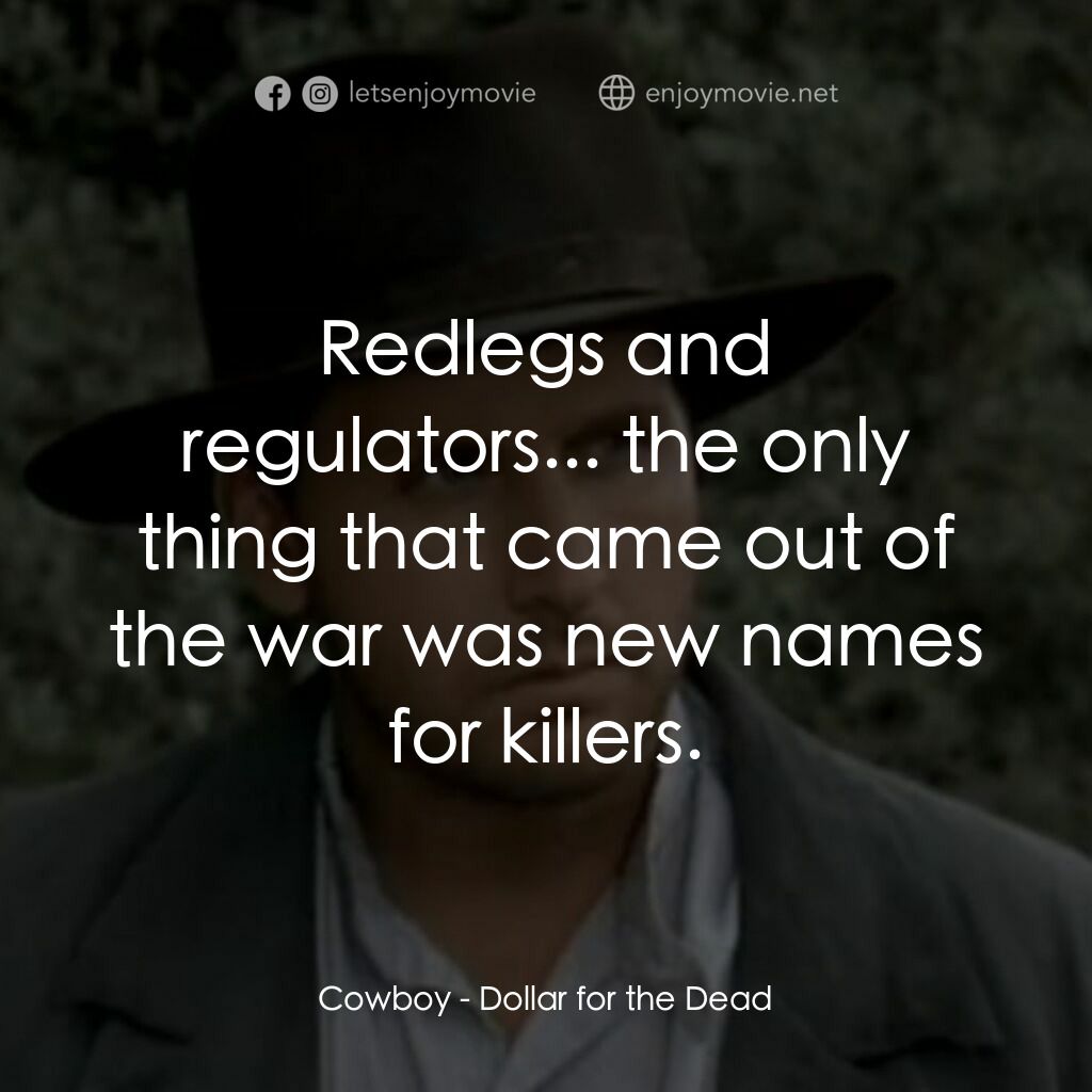荒野黃金大鏢客電影對白：Cowboy:  Redlegs and regulators... the only thing that came out of the war was ne