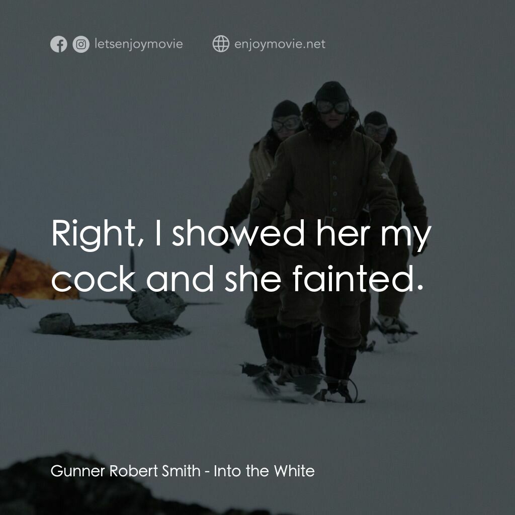 白色嚴冬電影對白：Gunner Robert Smith:  Right, I showed her my cock and she fainted.