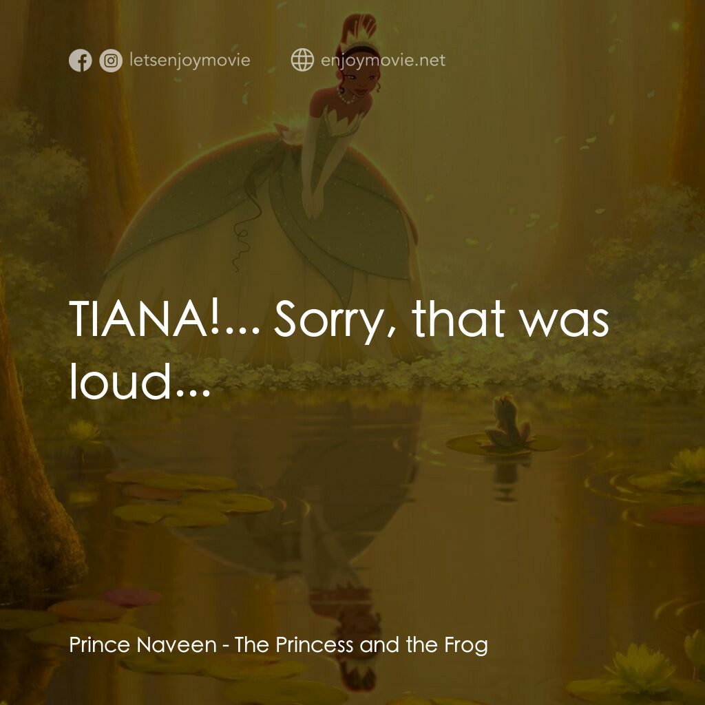 公主與青蛙電影對白：Prince Naveen:  TIANA!... Sorry, that was loud...