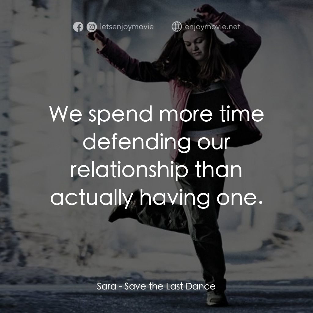 舞動激情電影對白：Sara: We spend more time defending our relationship than actually having one.
