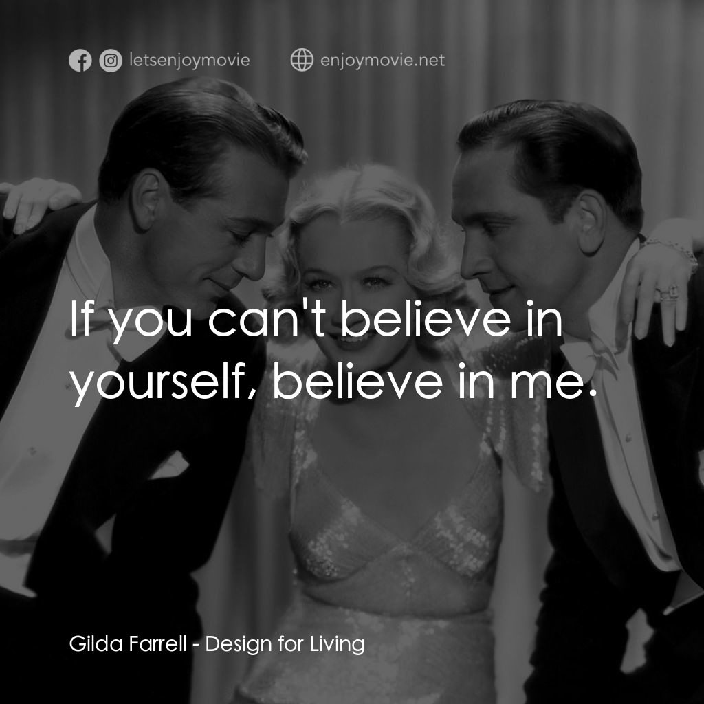 春色平分電影對白：Gilda Farrell: If you can't believe in yourself, believe in me.