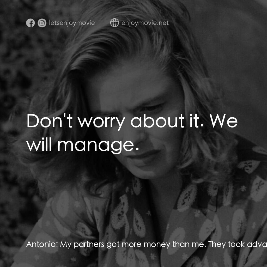 火山邊緣之戀電影對白：Antonio:  My partners got more money than me. They took advantage of me. Because 