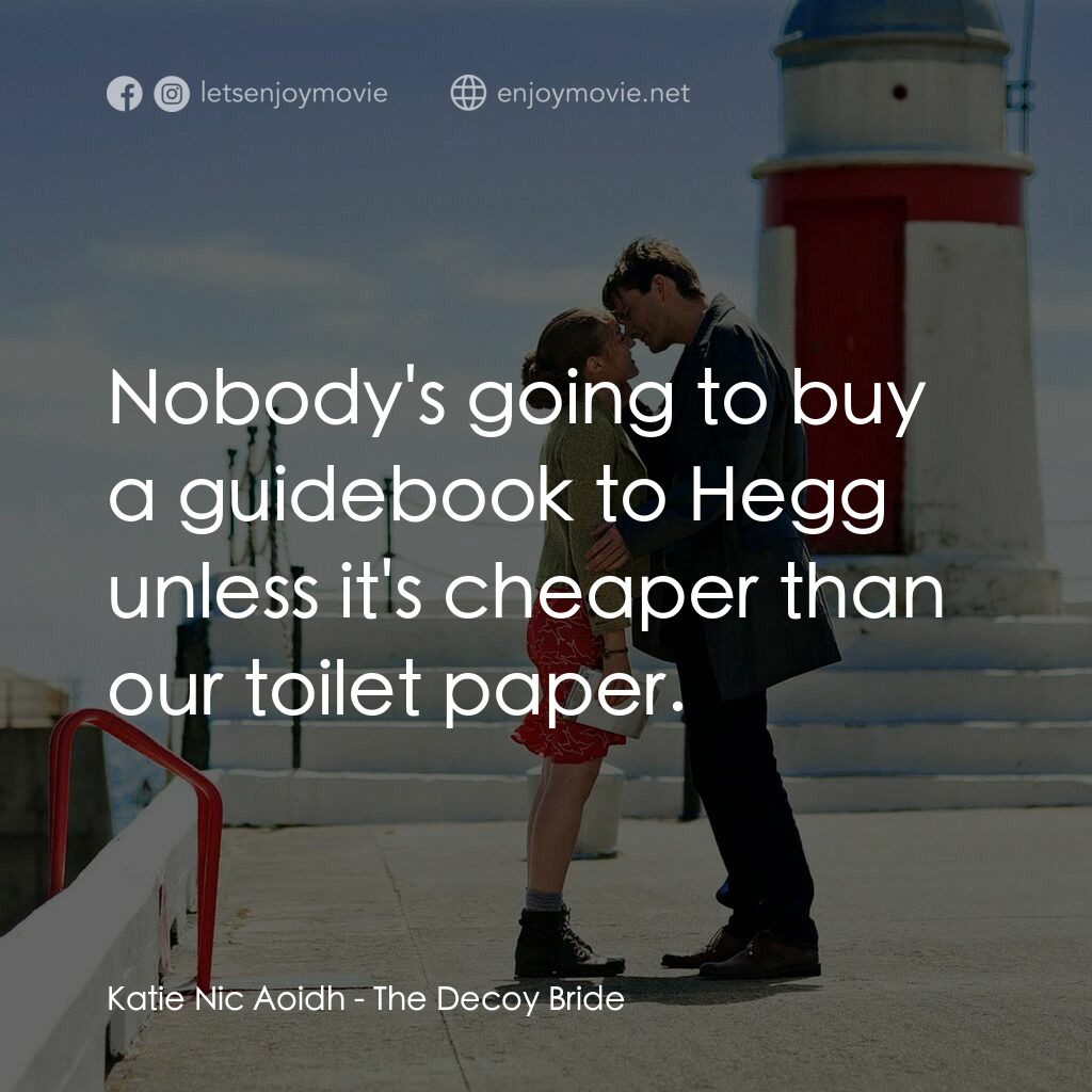 誘餌新娘電影對白：Katie Nic Aoidh:  Nobody's going to buy a guidebook to Hegg unless it's cheaper t