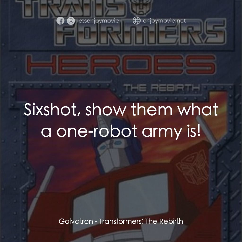 Transformers: The Rebirth電影對白：Galvatron: Sixshot, show them what a one-robot army is!