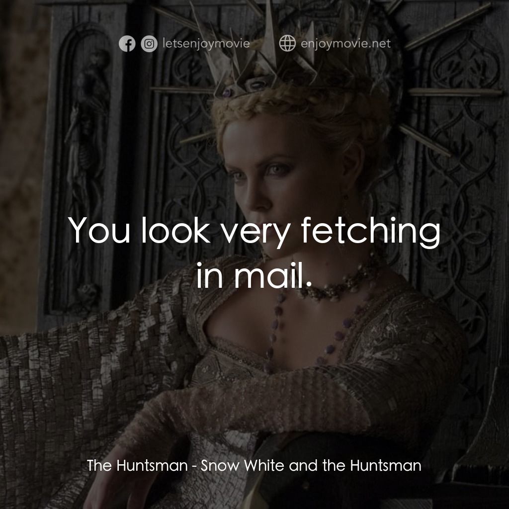 公主與狩獵者電影對白：The Huntsman: You look very fetching in mail.