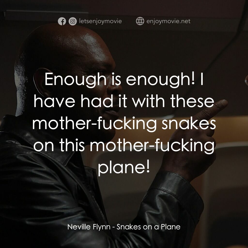 飛機上有蛇電影對白：Neville Flynn:  Enough is enough! I have had it with these mother-fucking snakes 