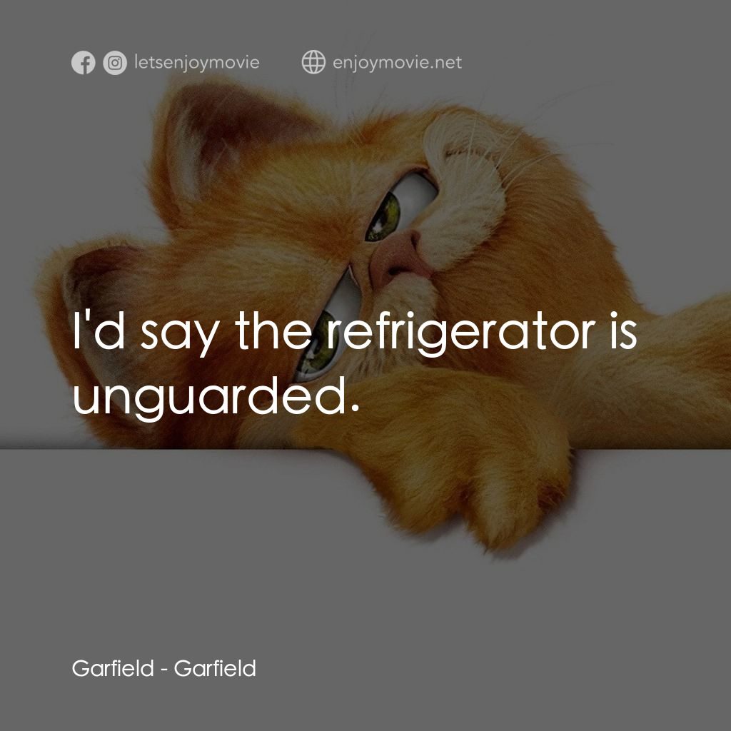 加菲貓電影對白：Garfield: I'd say the refrigerator is unguarded.