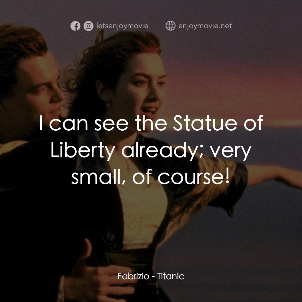 鐵達尼號電影對白：Fabrizio:  I can see the Statue of Liberty already; very small, of course!