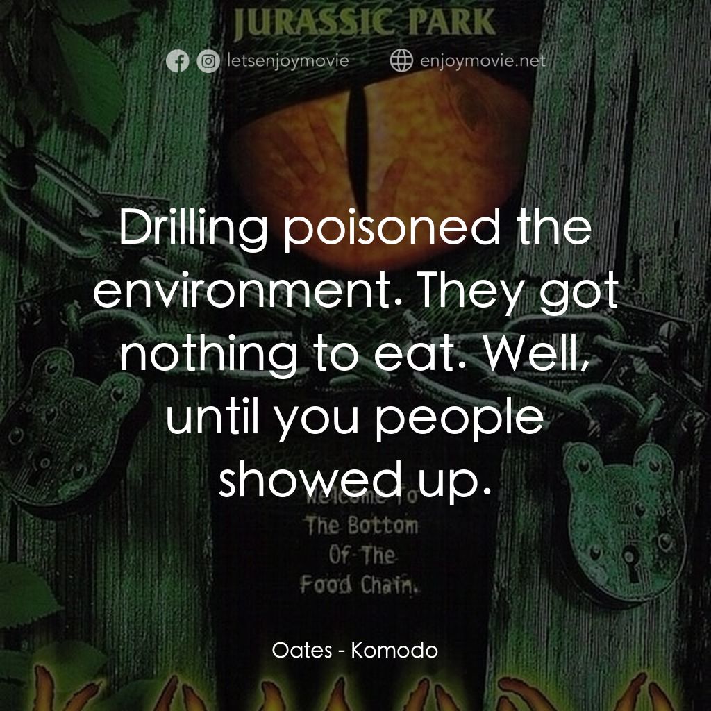 巨蜥科摩多經典對白：Oates: Drilling poisoned the environment. They got nothing to eat. Well, until you people showed up.