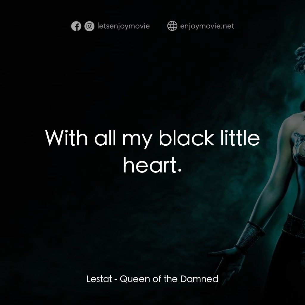 《屍纏妖后》經典台詞：Lestat: With all my black little heart.