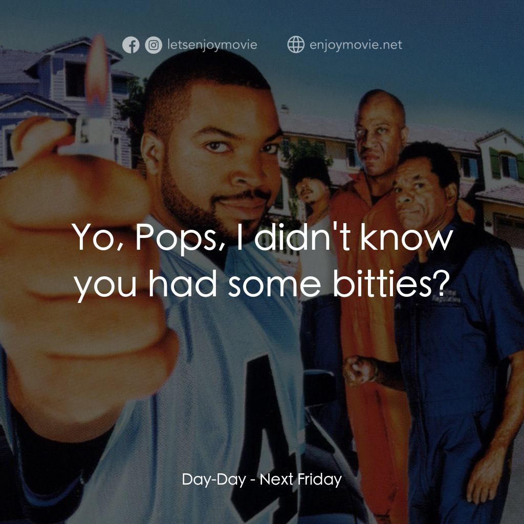 下個週五電影對白：Day-Day: Yo, Pops, I didn't know you had some bitties?