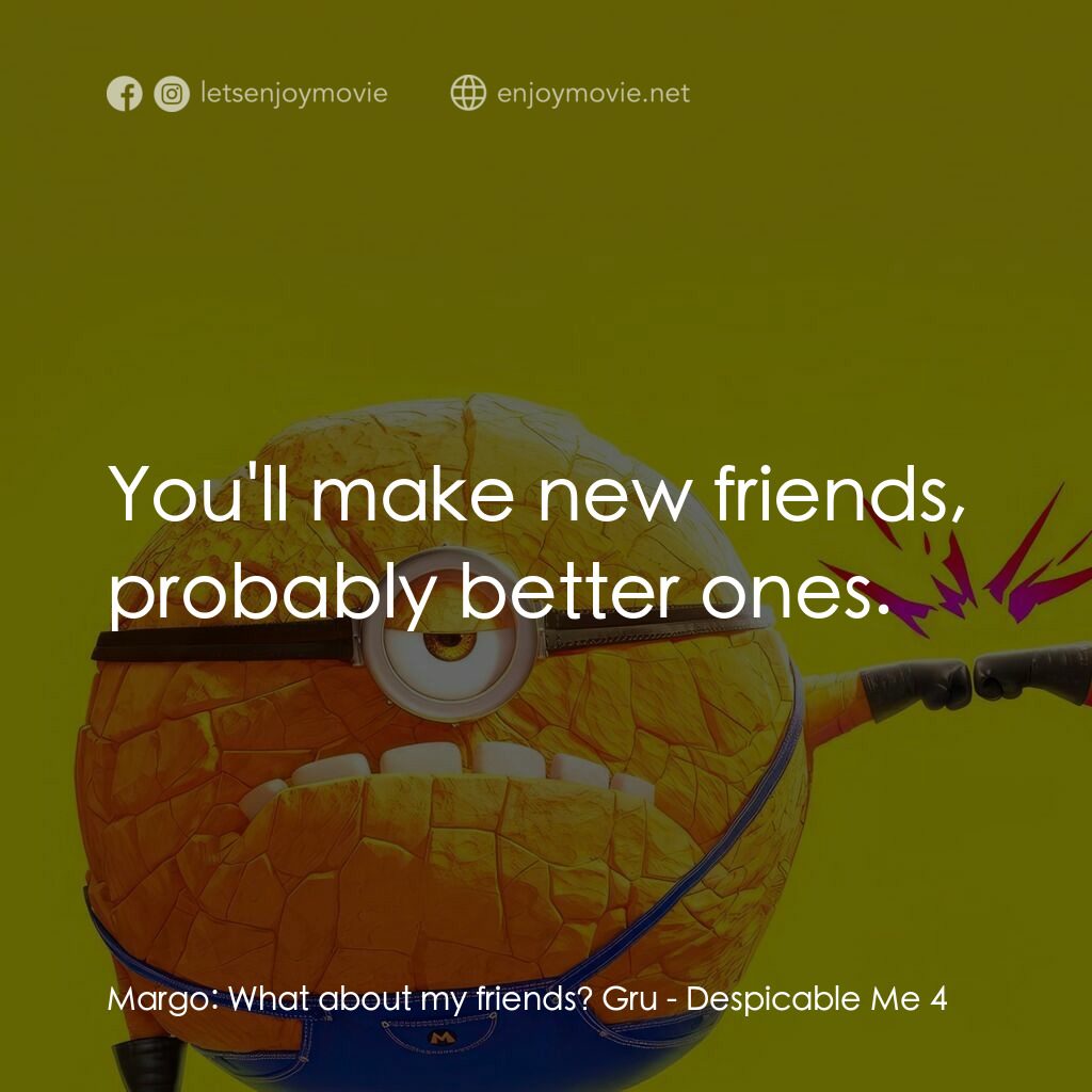 壞蛋獎門人4電影對白：Margo:  What about my friends? Gru:  You'll make new friends, probably better one