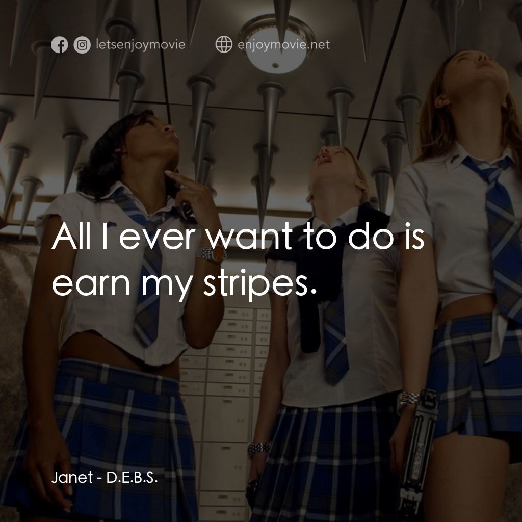 高校女特務電影對白：Janet: All I ever want to do is earn my stripes.