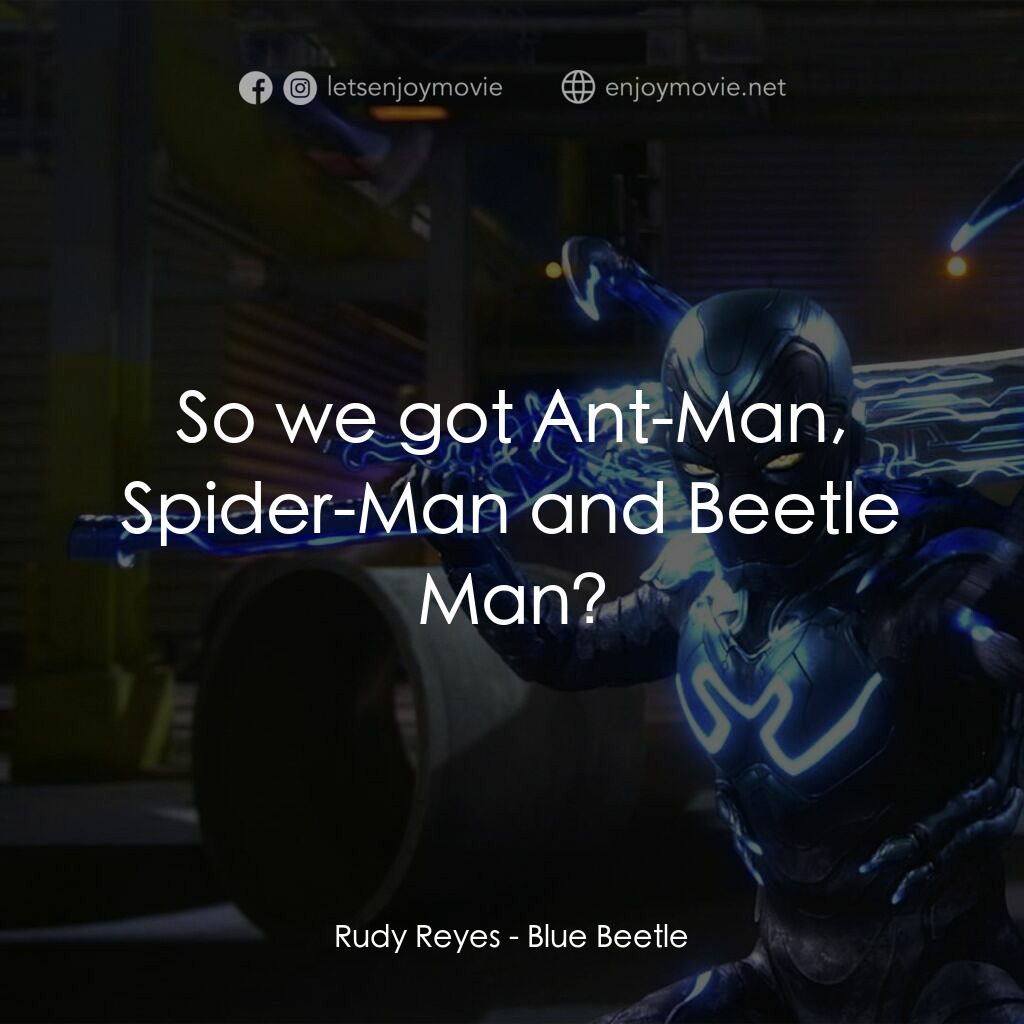 藍甲蟲電影對白：Rudy Reyes:  So we got Ant-Man, Spider-Man and Beetle Man?