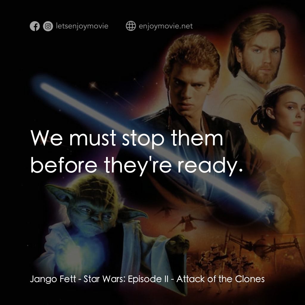 星球大戰前傳II：複製人侵略電影對白：Jango Fett: We must stop them before they're ready.