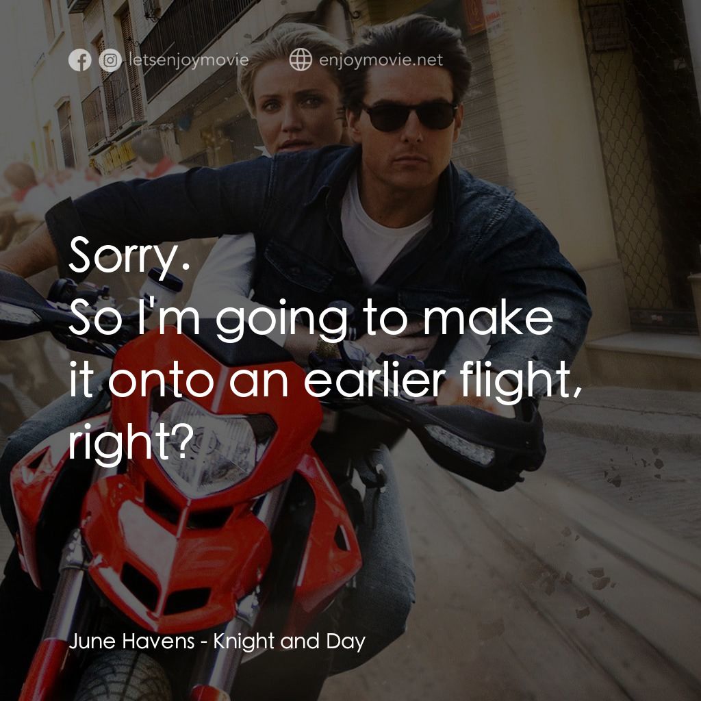 騎士出任務電影對白：Sorry.
June Havens: So I'm going to make it onto an earlier flight, right?