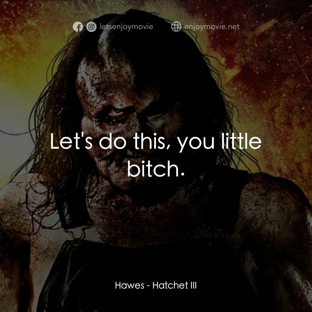 鬼斧魔差3電影對白：Hawes:  Let's do this, you little bitch.