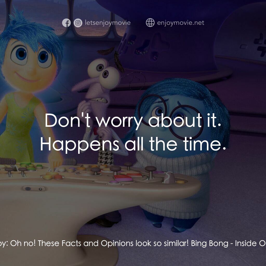 玩轉腦朋友電影對白：Joy:  Oh no! These Facts and Opinions look so similar! Bing Bong:  Don't worry ab