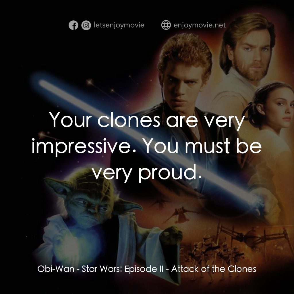 星球大戰前傳II：複製人侵略電影對白：Obi-Wan: Your clones are very impressive. You must be very proud.