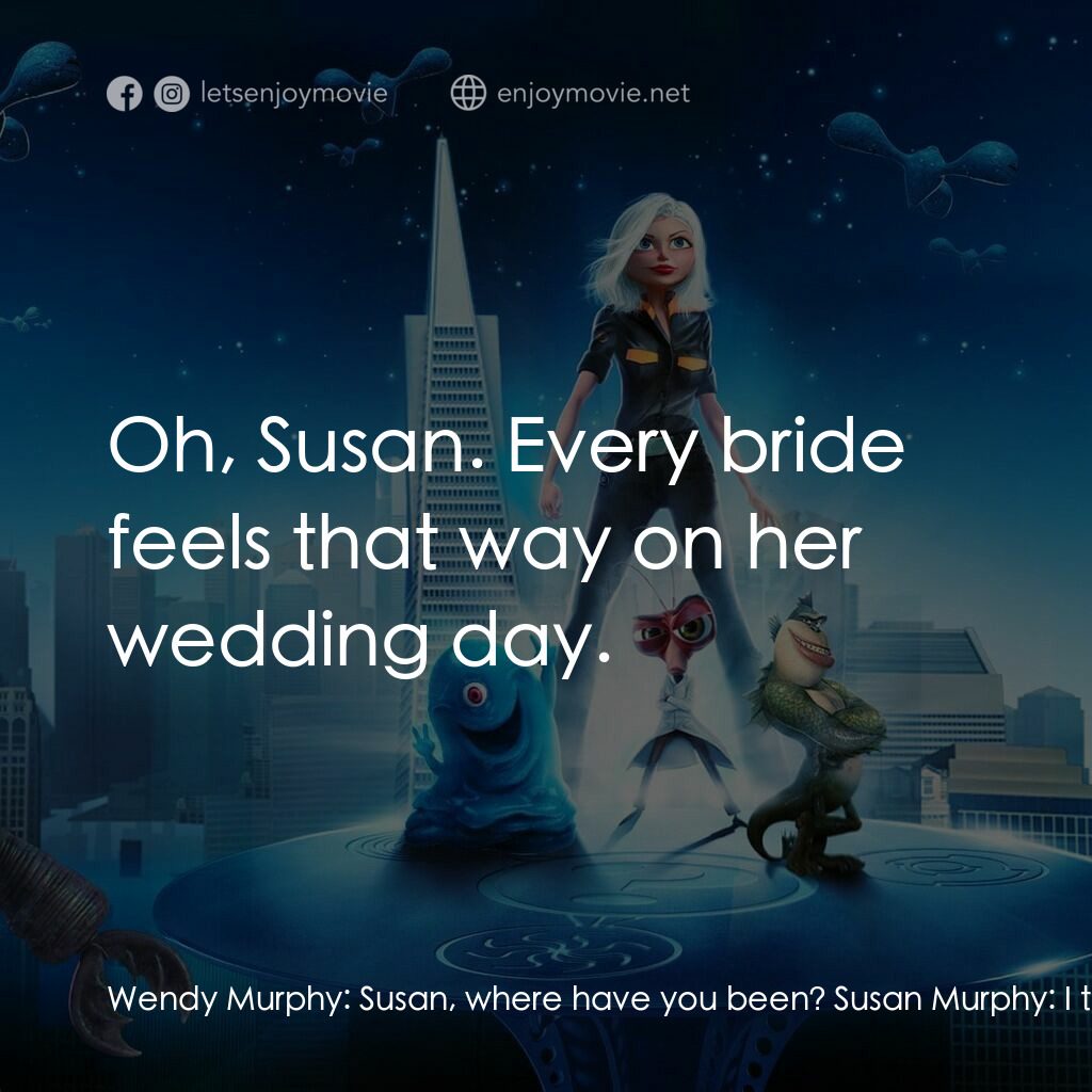 天煞撞正怪怪獸電影對白：Wendy Murphy:  Susan, where have you been? Susan Murphy:  I think I just got hit 