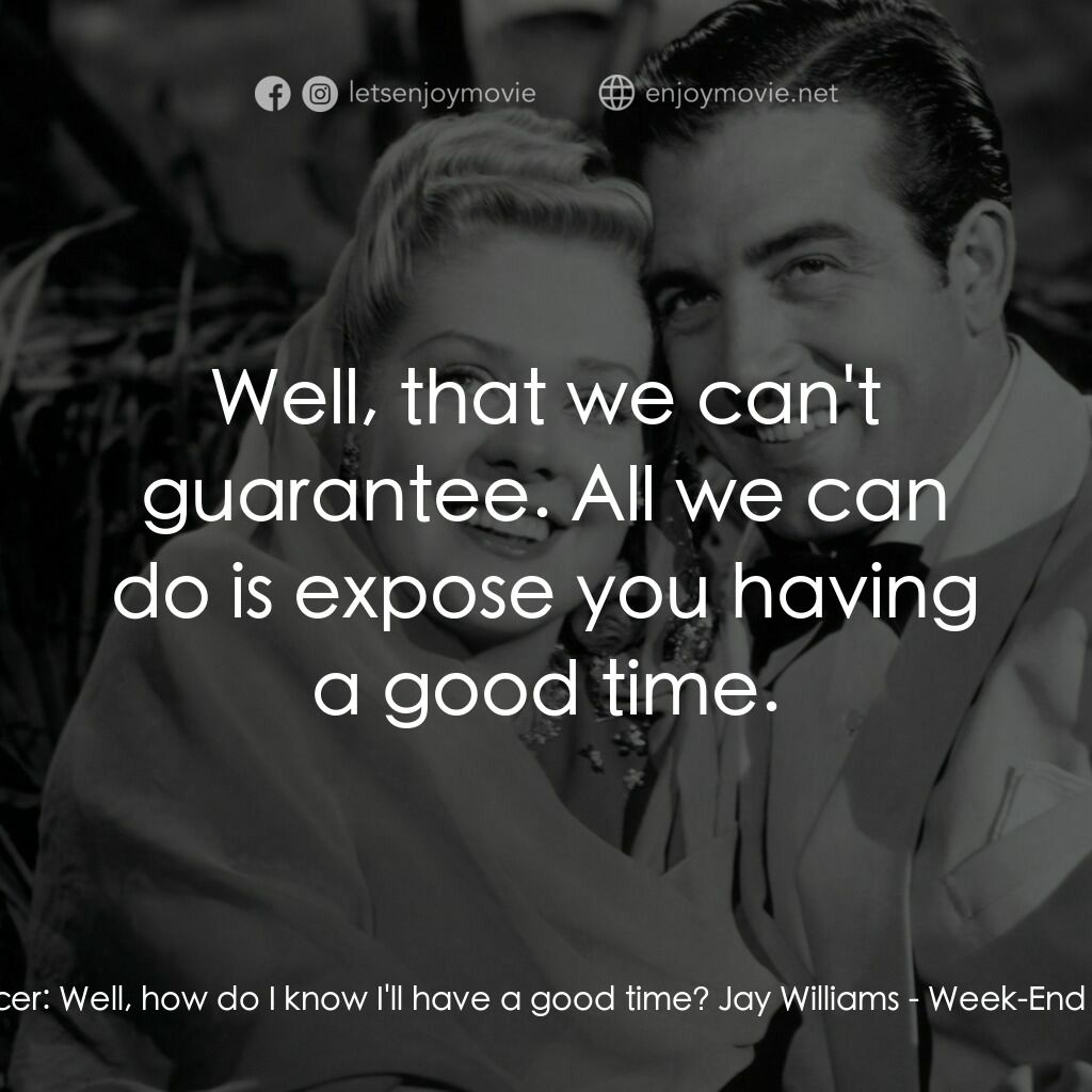 Week-End in Havana電影對白：Nan Spencer:  Well, how do I know I'll have a good time? Jay Williams:  Well, tha