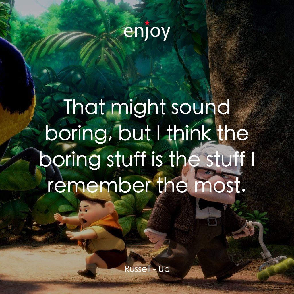 沖天救兵電影對白：Russell: That might sound boring, but I think the boring stuff is the stuff I rem