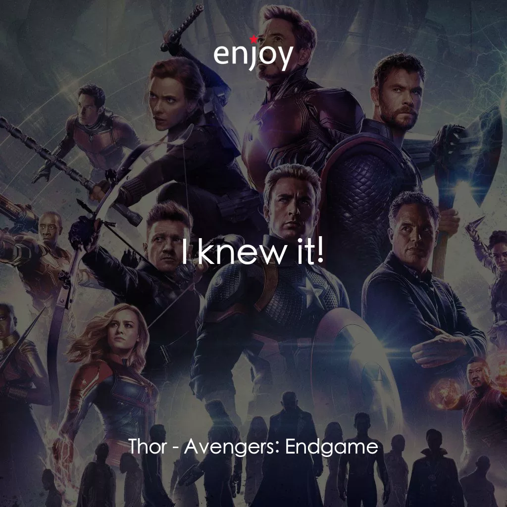 復仇者聯盟4 : 終局之戰電影對白：Thor: I knew it!