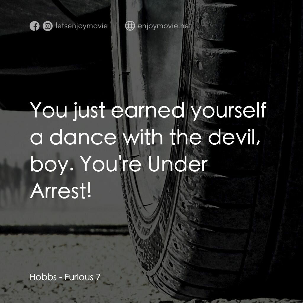 狂野時速7電影對白：Hobbs:  You just earned yourself a dance with the devil, boy. You're Under Arrest