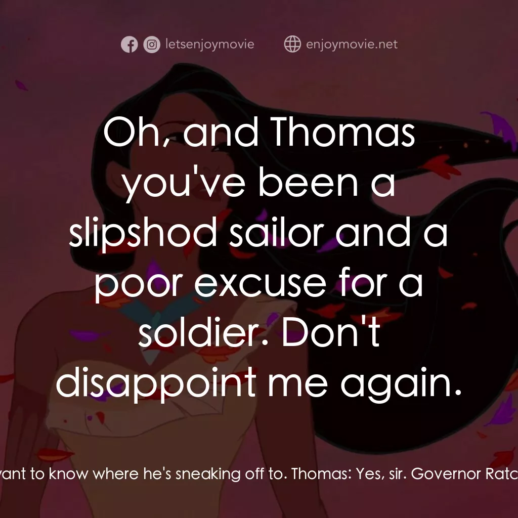 風中奇緣電影對白：Governor Ratcliffe:  Follow him. Thomas:  Yes, governor. Governor Ratcliffe:  I w
