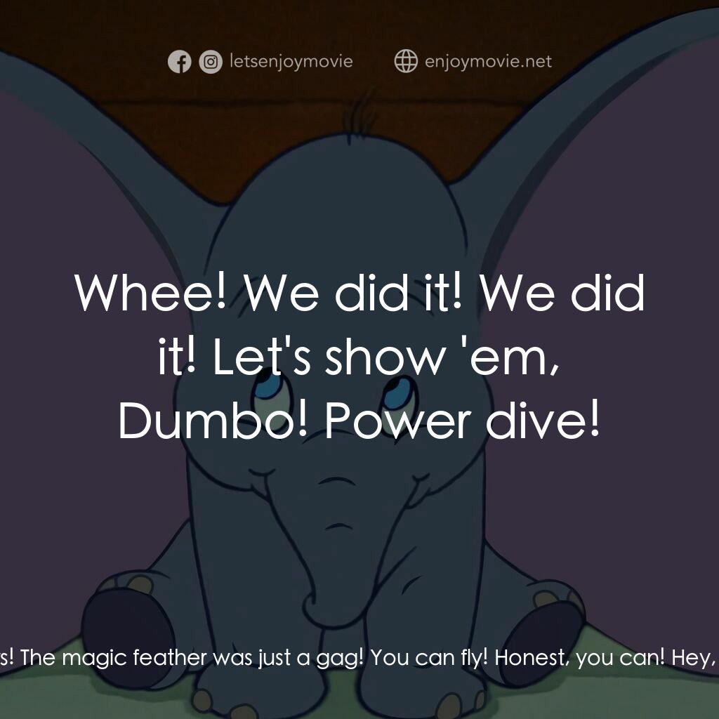 小飛象電影對白：Timothy Q. Mouse:  Dumbo! C'mon, fly! Open them ears! The magic feather was just 