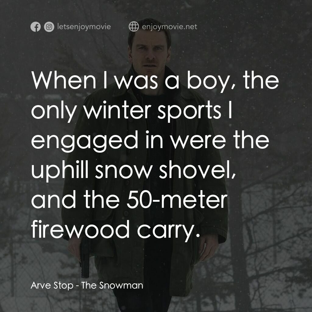 雪人電影對白：Arve Stop:  When I was a boy, the only winter sports I engaged in were the uphill